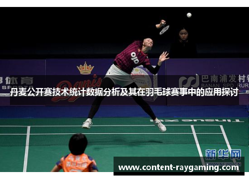 丹麦公开赛技术统计数据分析及其在羽毛球赛事中的应用探讨