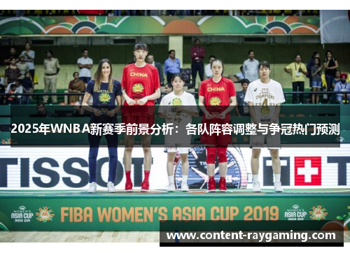 2025年WNBA新赛季前景分析：各队阵容调整与争冠热门预测