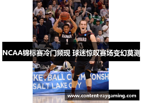 NCAA锦标赛冷门频现 球迷惊叹赛场变幻莫测