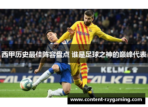 西甲历史最佳阵容盘点 谁是足球之神的巅峰代表
