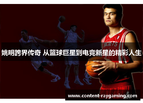 姚明跨界传奇 从篮球巨星到电竞新星的精彩人生