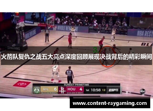 火箭队复仇之战五大亮点深度回顾展现决战背后的精彩瞬间