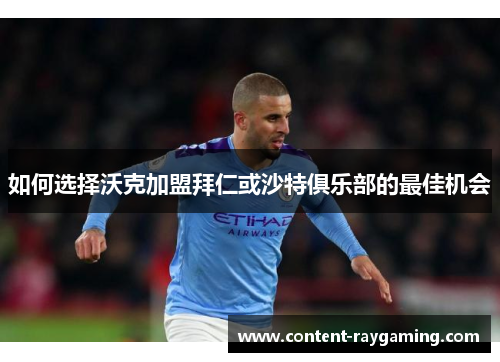 如何选择沃克加盟拜仁或沙特俱乐部的最佳机会
