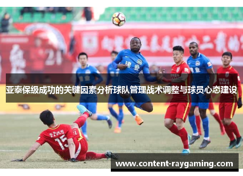 亚泰保级成功的关键因素分析球队管理战术调整与球员心态建设