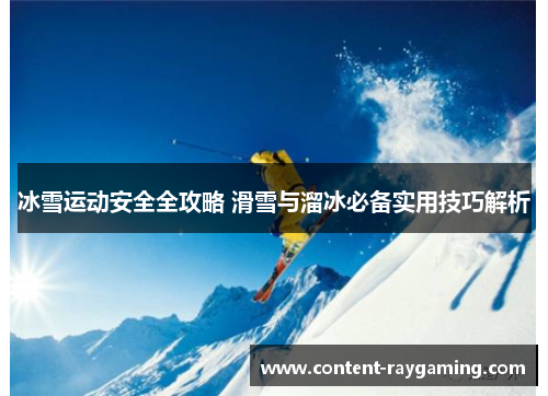 冰雪运动安全全攻略 滑雪与溜冰必备实用技巧解析