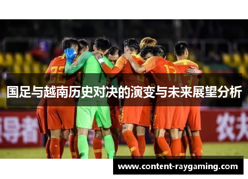 国足与越南历史对决的演变与未来展望分析