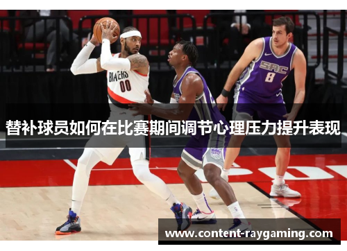替补球员如何在比赛期间调节心理压力提升表现