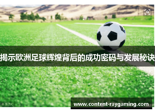揭示欧洲足球辉煌背后的成功密码与发展秘诀