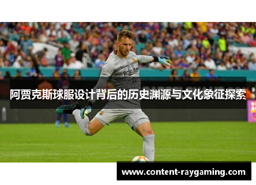 阿贾克斯球服设计背后的历史渊源与文化象征探索