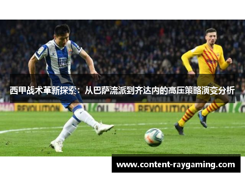 西甲战术革新探索：从巴萨流派到齐达内的高压策略演变分析
