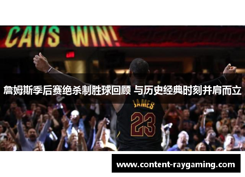 詹姆斯季后赛绝杀制胜球回顾 与历史经典时刻并肩而立 詹姆斯季后赛绝杀制胜球回顾 与历史经典时刻并肩而立