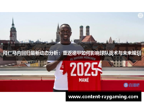 拜仁马内回归最新动态分析：重返德甲如何影响球队战术与未来规划