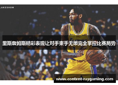 里斯詹姆斯精彩表现让对手束手无策完全掌控比赛局势